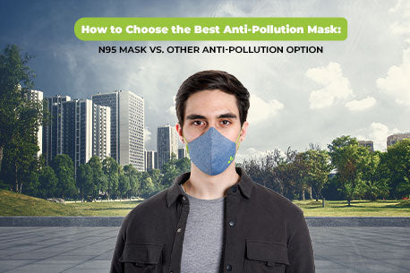 How to Choose the Best Anti-Pollution Mask: N95 Mask vs. Other Anti-Pollution Options