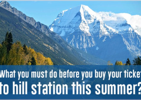 What You Must Do Before You Buy Your Ticket To Hill Station This Summer?